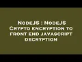NodeJS NodeJS Crypto encryption to front end javascript decryption