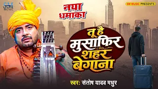 तू है मुसाफिर शहर बेगाना | Santosh Yadav Madhur | Tu Hai Musafir Sahar Begana | Bhojpuri Nirgun 2026