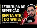 Aula 12 - Estrutura de Repeticao REPITA ATE DO WHILE Logica de Programacao