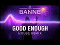 Download Lagu BANNE - GOOD ENOUGH (House Remix)