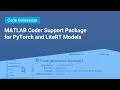 What Is MATLAB Coder Support Package for PyTorch and LiteRT Models