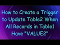How to Create a Trigger to Update Table2 When All Records in Table1 Have VALUE2