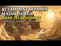 Kisah 10 Sahabat Rasulullah yang Dijamin masuk Surga oleh Allah SWT