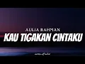Download Lagu AULIA RAHMAN - Kau Tigakan Cintaku ( Lyrics )