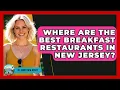 Where Are the Best Breakfast Restaurants in New Jersey - All About New Jersey