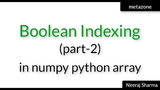 boolean indexing in numpy part 2 Neeraj Sharma