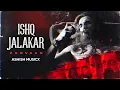Lagu Ishq Jalakar - Karvaan X Yeh Ishq Ishq | Dhurandhar | Ashish Musicx | Dhurandhar latest song