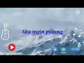 Download Lagu EBIET G ADE - AKU INGIN PULANG lirik lagu.