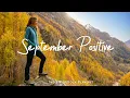 September Positive | Best indie songs for September | An Indie/Pop/Folk Compilation