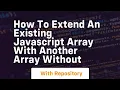 how to extend an existing javascript array with another array without
