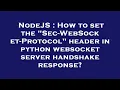 NodeJS How to set the Sec-WebSocket-Protocol header in python websocket server handshake respons