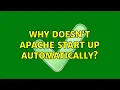 Why doesn t Apache start up automatically 2 Solutions