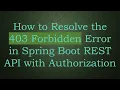 How to Resolve the 403 Forbidden Error in Spring Boot REST API with Authorization