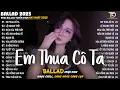 Lagu Em Thua Cô Ta - Nhạc Trẻ Ballad Hot Trend 2025 ♫ Top 20 Ca Khúc Nghe Day Dứt Về Nỗi Đau Tình Yêu