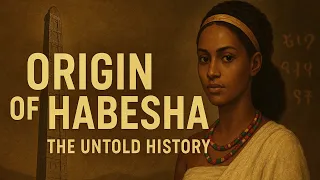 The Origin of the Habesha People - The Untold History