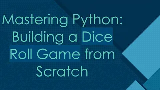 Mastering Python Building a Dice Roll Game from Scratch