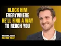 BLOCK HIM EVERYWHERE HE LL FIND A WAY TO REACH YOU Matthew Hussey Speech