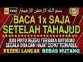 Lagu Sempatkan Baca 1x Setelah Tahajud | Doa Pembuka Rezeki Dari Segala Penjuru, Doa Pelunas Hutang