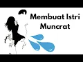 Download Lagu MEMBUAT ISTRI NIKMAT HINGGA MUNCRAT