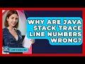 Why Are Java Stack Trace Line Numbers Wrong - Learn To Troubleshoot