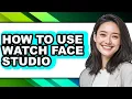 How to Use Watch Face Studio - Step by Step