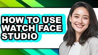 How to Use Watch Face Studio - Step by Step