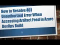 How to Resolve 401 Unauthorized Error When Accessing Artifact Feed in Azure DevOps Build