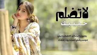 أغنية لا تظلم حبيبك بصوت الذكاء الاصطناعي   موسيقى أستديو نغمة   دندنها