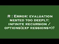 R Error evaluation nested too deeply infinite recursion options expressions
