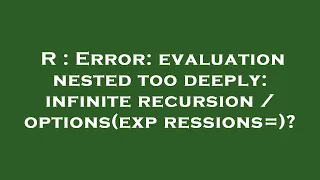 R Error evaluation nested too deeply infinite recursion options expressions