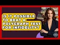 Is It Possible To Beat A Polygraph Test For Infidelity - Get Divorce Answers