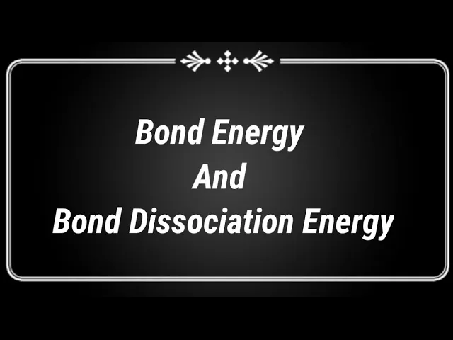 Bond energy and Bond Dissociation energy (chemical bonding ) Chemistry .