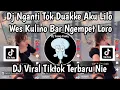 Lagu DJ NGANTI TOK DUAKKE AKU LILO WES KULINO BAR NGEMPET LORO-DJ TRESNO TEKANNE MATI NDX AKA SOUND VIRAL