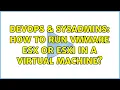 DevOps SysAdmins How to run VMWare ESX or ESXi in a virtual machine 3 Solutions