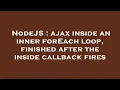 NodeJS ajax inside an inner forEach loop finished after the inside callback fires