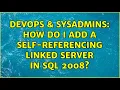 DevOps SysAdmins How do I add a self-referencing linked server in SQL 2008