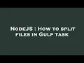 NodeJS How to split files in Gulp task