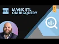 Magic ETL on BigQuery Beta - Pus own Processing with Subsets and Native SQL Jan 2026 Update