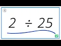 2 Divided by 25 2 25 Using Long Division - Step-by-Step Tutorial