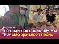 Lagu Thủ đoạn của đường dây mai thúy giao dịch 1.500 tỷ đồng | VnExpress