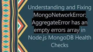 Understanding and Fixing MongoNetworkError AggregateError has an empty errors array in Node js Mon