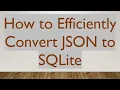 How to Efficiently Convert JSON to SQLite