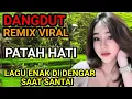 Download Lagu PATAH HATI ‼️ | DANGDUT REMIX VIRAL | LAGU ENAK SAAT SANTAI GUYS