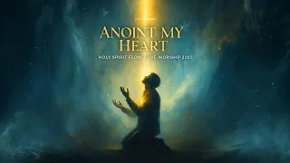 anoint my heart holy spirit flow deep anointed worship 2025