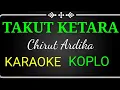 Download Lagu TAKUT KETARA ,CHIRUT ARDIKA,KARAOKE NO VOCAL KOPLO