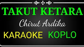 Download TAKUT KETARA ,CHIRUT ARDIKA,KARAOKE NO VOCAL KOPLO MP3