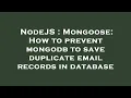 NodeJS Mongoose How to prevent mongodb to save duplicate email records in database