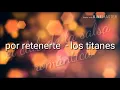 Por retenerte - los titanes