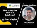 How to skip rows in Dataframe python pandas python playlist