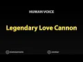 How to Pronounce Legendary Love Cannon